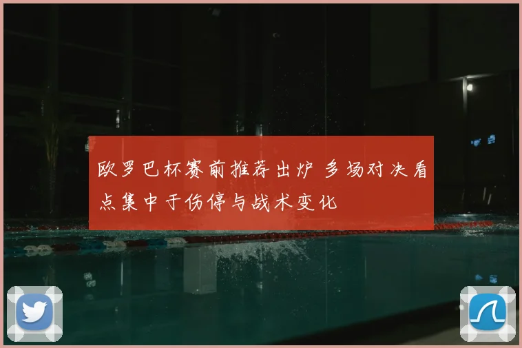 欧罗巴杯赛前推荐出炉 多场对决看点集中于伤停与战术变化