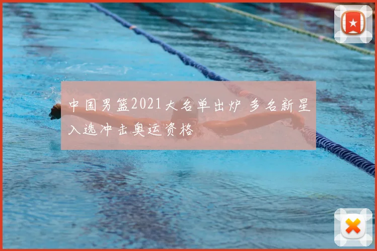 中国男篮2021大名单出炉 多名新星入选冲击奥运资格