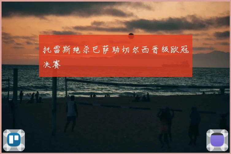 托雷斯绝杀巴萨助切尔西晋级欧冠决赛