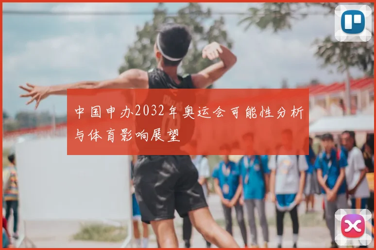 中国申办2032年奥运会可能性分析与体育影响展望