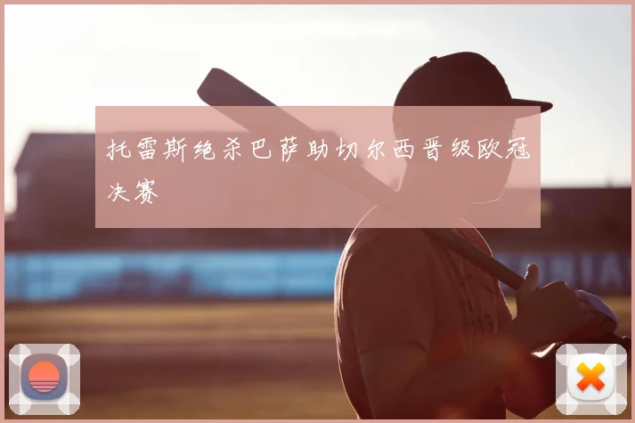 托雷斯绝杀巴萨助切尔西晋级欧冠决赛