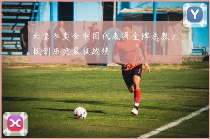 北京冬奥会中国代表团金牌总数九枚创历史最佳战绩