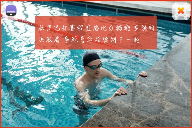 欧罗巴杯赛程直播比分揭晓 多场对决胶着 争冠悬念延续到下一轮