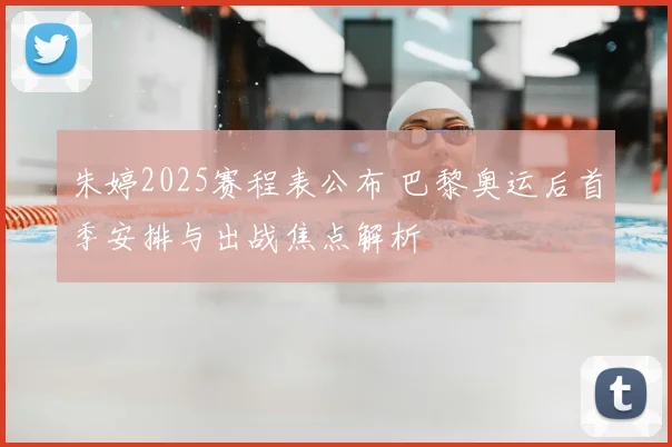 朱婷2025赛程表公布 巴黎奥运后首季安排与出战焦点解析