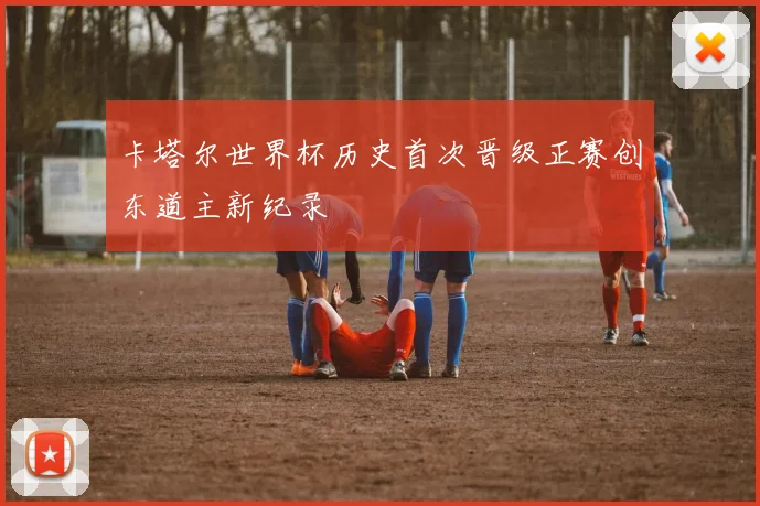 卡塔尔世界杯历史首次晋级正赛创东道主新纪录