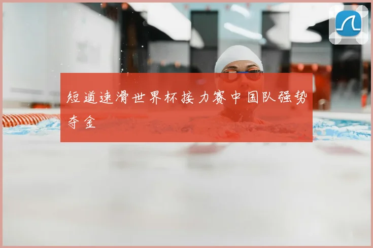 短道速滑世界杯接力赛中国队强势夺金