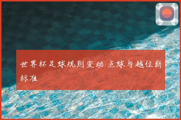 世界杯足球规则变动 点球与越位新标准