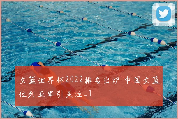 女篮世界杯2022排名出炉 中国女篮位列亚军引关注_1