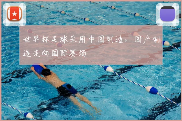 世界杯足球采用中国制造，国产制造走向国际赛场
